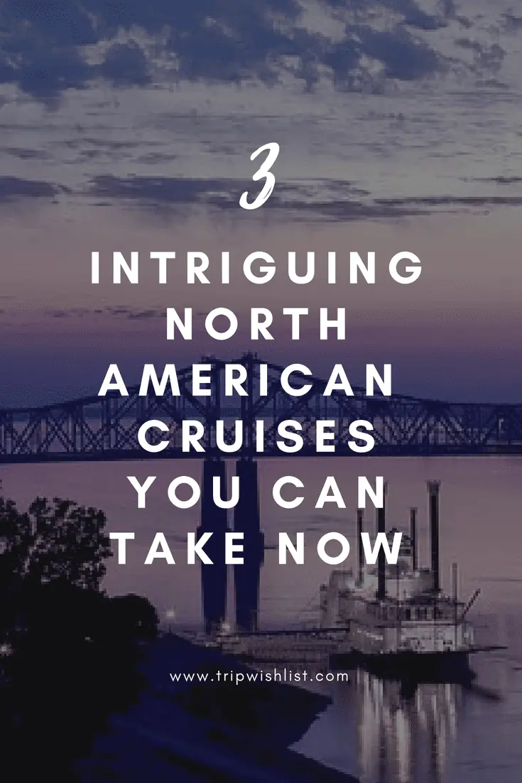 3 Intriguing North American Cruises You Can Take Now